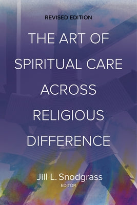 The Art of Spiritual Care Across Religious Difference: Revised Edition by Snodgrass, Jill L.