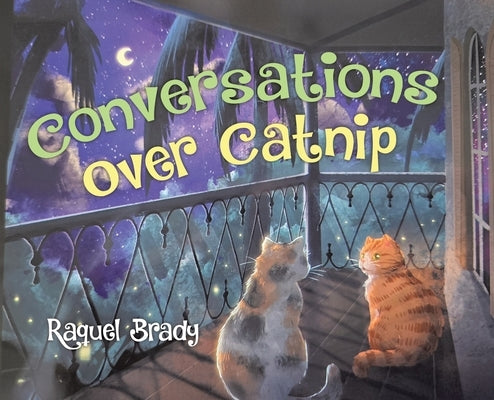Conversations Over Catnip by Brady, Raquel
