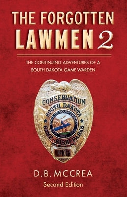 The Forgotten Lawmen Part 2: The Continuing Adventures of a South Dakota Game Warden, 2nd Editionvolume 2 by McCrea, D. B.