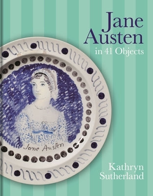 Jane Austen in 41 Objects by Sutherland, Kathryn