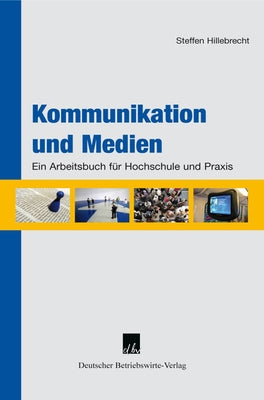 Kommunikation Und Medien: Ein Arbeitsbuch Fur Hochschule Und PRAXIS by Hillebrecht, Steffen