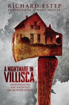 A Nightmare in Villisca: Investigating the Haunted Axe Murder House by Houser, Johnny