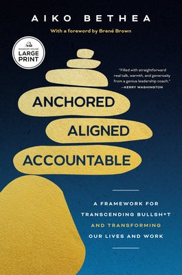 Anchored, Aligned, Accountable: A Framework for Transcending Bullsh*t and Transforming Our Lives and Work by Bethea, Aiko