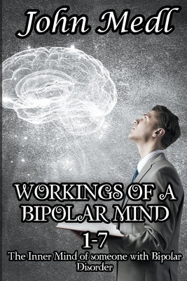 Workings of a Bipolar Mind 1-7 Omnibus: The Inner Mind of someone with Bipolar Disorder by Medl, John