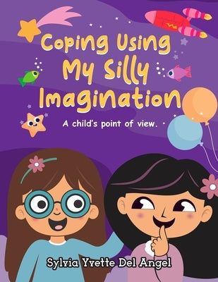 Coping Using My Silly Imagination: A child's point of view by Sylvia Yvette del Angel