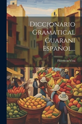 Diccionario Gramatical Guarani Español... by Vera, Florencio