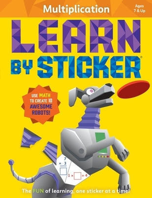 Learn by Sticker: Multiplication: Use Math to Create 10 Awesome Robots! by Workman Publishing