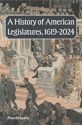A History of American Legislatures, 1619-2024 by Squire, Peverill