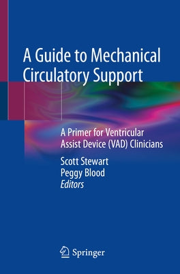 A Guide to Mechanical Circulatory Support: A Primer for Ventricular Assist Device (Vad) Clinicians by Stewart, Scott
