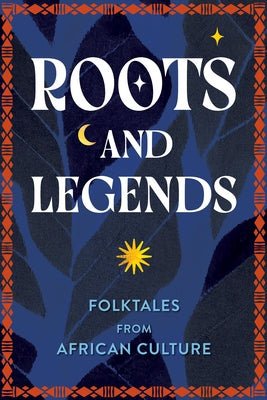 Roots and Legends: Folktales from African Culture by Editors of Wellfleet Press