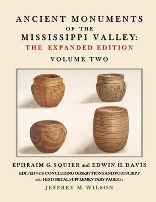 Ancient Monuments of the Mississippi Valley - The Expanded Edition Volume Two by Squier, Ephraim G.