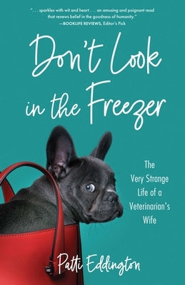 Don't Look in the Freezer: The Very Strange Life of a Veterinarian's Wife by Eddington, Patti