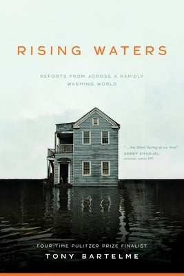 Rising Waters: Reports from Across a Rapidly Warming World by Bartelme, Tony