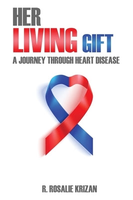 Her Living Gift: A Journey Through Heart Disease by Krizan, R. Rosalie