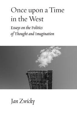 Once upon a Time in the West: Essays on the Politics of Thought and Imagination by Zwicky, Jan