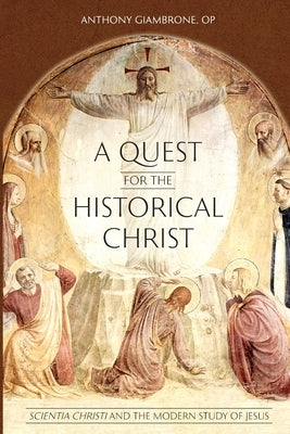 A Quest for the Historical Christ Scientia Christi and the Modern Study of Jesus by Giambrone, Anthony