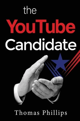 The YouTube Candidate by Phillips, Thomas