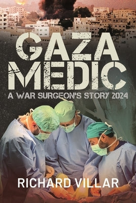 Gaza Medic: A War Surgeon's Story 2024 by Villar, Richard