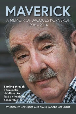 Maverick: A Memoir of Jacques Kornbrot 1938 - 2014 by Kornbrot, Jacques