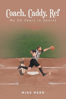 Coach, Caddy, Ref: My 50 Years in Sports by Reed, Mike