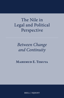 The Nile in Legal and Political Perspective: Between Change and Continuity by E. Tekuya, Mahemud