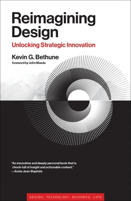 Reimagining Design: Unlocking Strategic Innovation by Bethune, Kevin G.