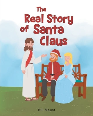 The Real Story of Santa Claus by Maust, Bill