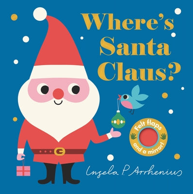 Where's Santa Claus?: (An Interactive, Sensory Lift-The-Flap Book with Felt Flaps and a Mirror for Babies & Toddlers. Christmas Stocking Stuffer Book by Arrhenius, Ingela P.