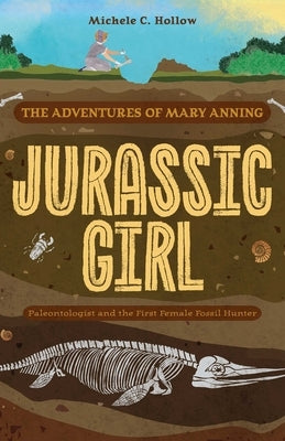 Jurassic Girl: The Adventures of Mary Anning, Paleontologist and the First Female Fossil Hunter (Dinosaur Books for Kids 8-12) by Hollow, Michele C.