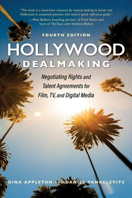 Hollywood Dealmaking: Negotiating Rights and Talent Agreements for Film, Tv, and Digital Media (Fourth Edition) by Appleton, Dina