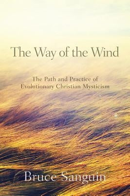 The Way of the Wind: The Path and Practice of Evolutionary Christian Mysticism by Sanguin, Bruce G.