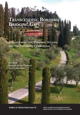 Transcending Borders, Bridging Gaps: Italian Americana, Diasporic Studies, and the University Curriculum by Tamburri, Anthony