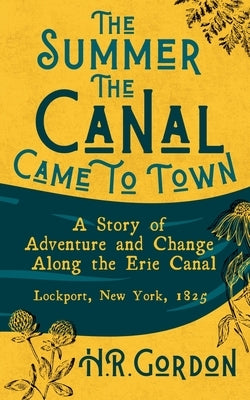 The Summer the Canal Came to Town by Gordon, H. R.
