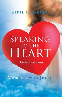 Speaking to the Heart Daily Devotions: Moments with Jesus by Yarber, April S.