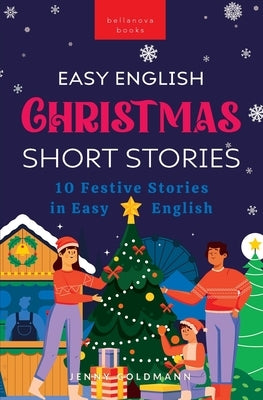 Easy English Christmas Short Stories: 10 Festive Stories in Easy English by Goldmann, Jenny
