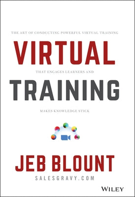 Virtual Training: The Art of Conducting Powerful Virtual Training That Engages Learners and Makes Knowledge Stick by Blount, Jeb