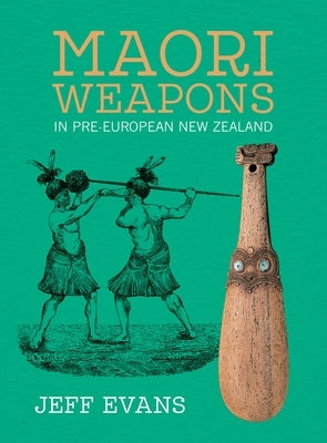 Maori Weapons: In Pre-European New Zealand by Evans, Jeff