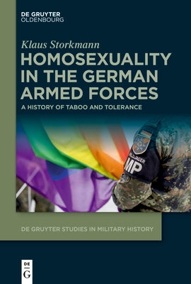 Homosexuality in the German Armed Forces: A History of Taboo and Tolerance by Storkmann, Klaus