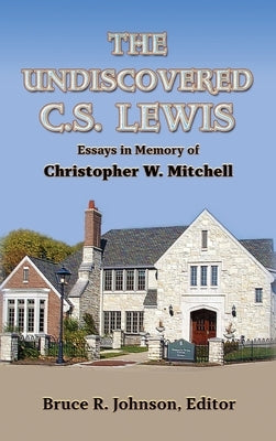 The Undiscovered C. S.&#8197;Lewis: Essays in Memory of Christopher W. Mitchell by Johnson, Bruce R.