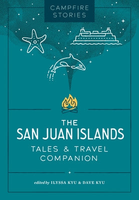 Campfire Stories: The San Juan Islands: Tales & Travel Companion by Kyu, Ilyssa