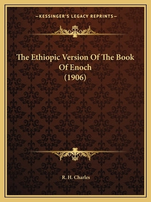 The Ethiopic Version Of The Book Of Enoch (1906) by Charles, R. H.