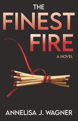 The Finest Fire by Wagner, Annelisa J.