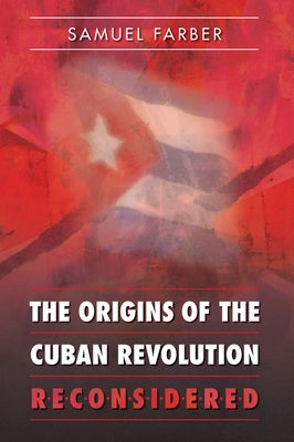 The Origins of the Cuban Revolution Reconsidered by Farber, Samuel