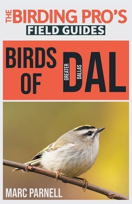 Birds of Greater Dallas (The Birding Pro's Field Guides) by Parnell, Marc