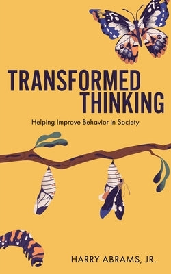 Transformed Thinking: Helping Improve Behavior in Society by Abrams, Harry, Jr.