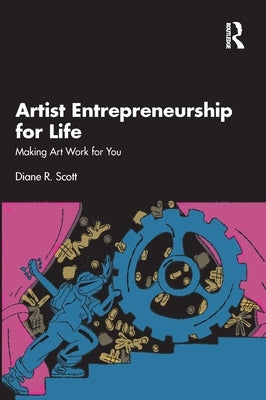 Artist Entrepreneurship for Life: Making Art Work for You by Scott, Diane R.