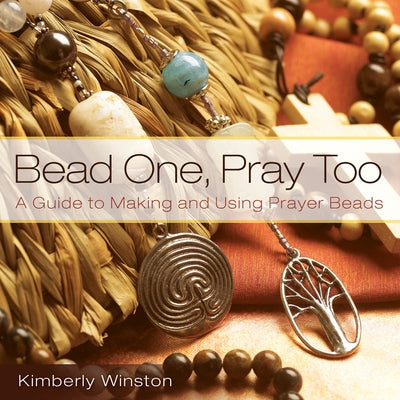 Bead One, Pray Too: A Guide to Making and Using Prayer Beads by Winston, Kimberly