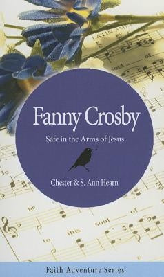 Fanny Crosby: Safe in the Arms of Jesus by Hearn, Chester