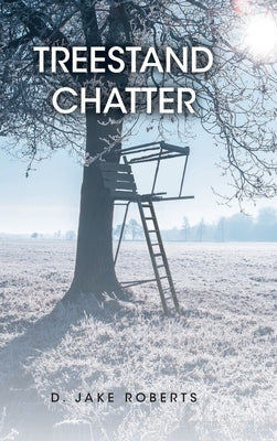 Treestand Chatter by Roberts, D. Jake