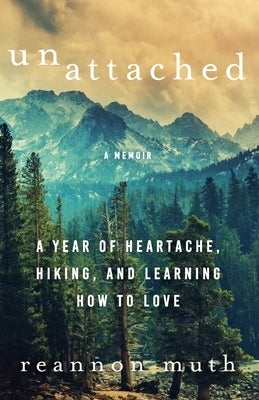 Unattached: A Year of Heartache, Hiking, and Learning How to Love by Muth, Reannon